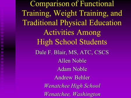 Comparison of Functional Training, Weight Training, and Traditional Physical Education Activities Among High School Students Dale F. Blair, MS, ATC, CSCS.