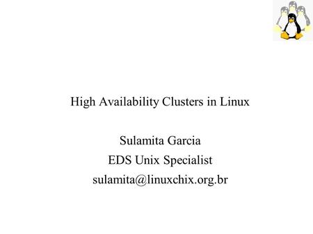 High Availability Clusters in Linux Sulamita Garcia EDS Unix Specialist