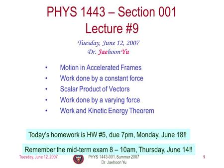 Tuesday, June 12, 2007PHYS 1443-001, Summer 2007 Dr. Jaehoon Yu 1 PHYS 1443 – Section 001 Lecture #9 Tuesday, June 12, 2007 Dr. Jaehoon Yu Motion in Accelerated.