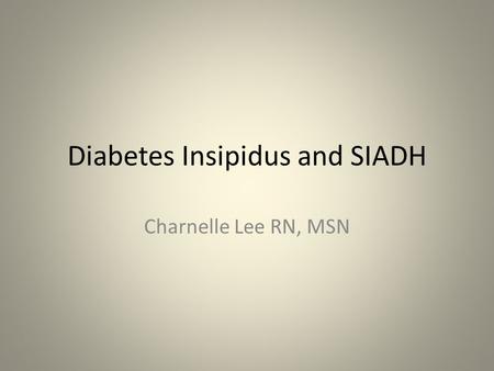 Diabetes Insipidus and SIADH Charnelle Lee RN, MSN.