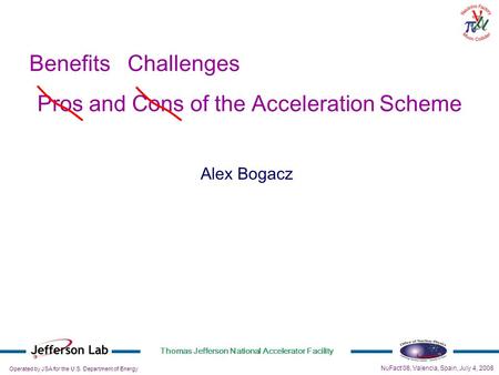 Operated by JSA for the U.S. Department of Energy Thomas Jefferson National Accelerator Facility Alex Bogacz NuFact’08, Valencia, Spain, July 4, 2008 Alex.