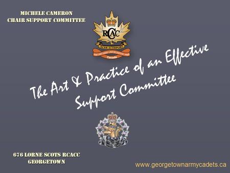 676 Lorne Scots RCACC Georgetown  The Art & Practice of an Effective Support Committee Michele Cameron Chair Support Committee.