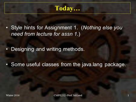 Today… Style hints for Assignment 1. (Nothing else you need from lecture for assn 1.) Designing and writing methods. Some useful classes from the java.lang.