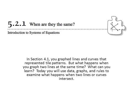 In Section 4.1, you graphed lines and curves that represented tile patterns. But what happens when you graph two lines at the same time? What can you learn?