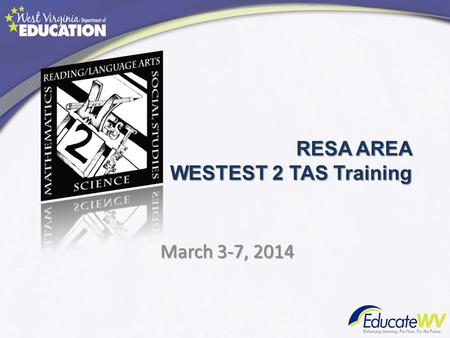 RESA AREA WESTEST 2 TAS Training March 3-7, 2014 March 3-7, 2014.