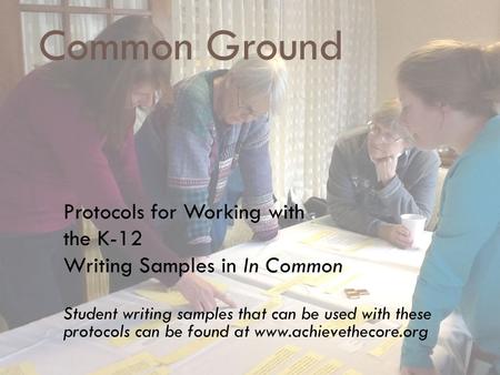 Common Ground Protocols for Working with the K-12 Writing Samples in In Common Student writing samples that can be used with these protocols can be found.