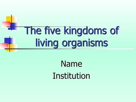 The five kingdoms of living organisms NameInstitution.