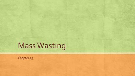 Mass Wasting Chapter 15. Mass Wasting vs. Landslides ▪ Mass wasting refers to the downslope movement of rock, regolith, and soil under the direct influence.