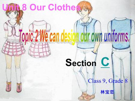 Unit 8 Our Clothes S ection C Class 9, Grade 8 林宝恋.