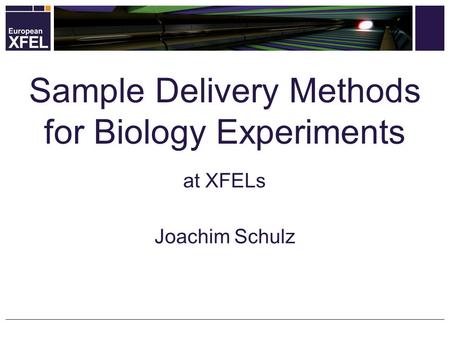 At XFELs Joachim Schulz Sample Delivery Methods for Biology Experiments.