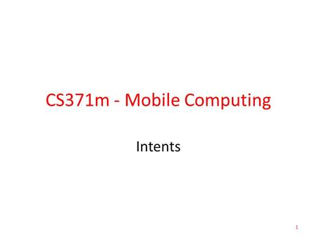 CS371m - Mobile Computing Intents 1. Allow us to use applications and components that are already part of Android System – start activities – start services.