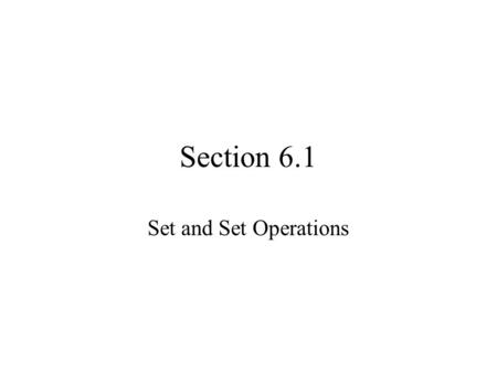 Section 6.1 Set and Set Operations. Set: A set is a collection of objects/elements. Ex. A = {w, a, r, d} Sets are often named with capital letters. Order.