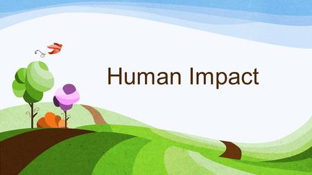 Human Impact. How do humans affect the Earth? Human activity can have a positive or a negative impact on the surface of our Earth. We deplete resources.