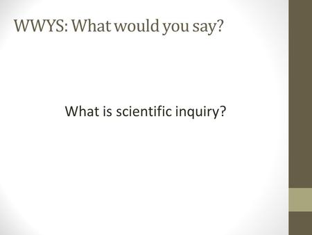 WWYS: What would you say? What is scientific inquiry?