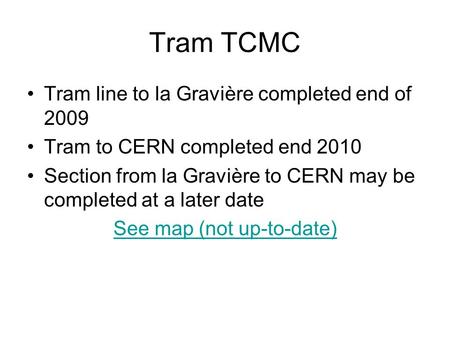 Tram TCMC Tram line to la Gravière completed end of 2009 Tram to CERN completed end 2010 Section from la Gravière to CERN may be completed at a later date.