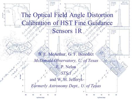 The Optical Field Angle Distortion Calibration of HST Fine Guidance Sensors 1R B. E. McArthur, G. F. Benedict McDonald Observatory, U. of Texas E. P.