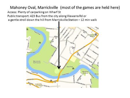 Mahoney Oval, Marrickville (most of the games are held here) Access: Plenty of carparking on Wharf St Public transport: 423 Bus from the city along Illawarra.