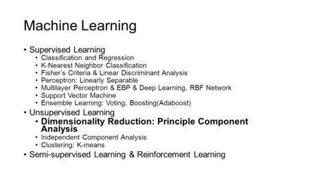 Machine Learning Supervised Learning Classification and Regression K-Nearest Neighbor Classification Fisher’s Criteria & Linear Discriminant Analysis Perceptron: