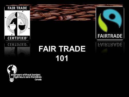 FAIR TRADE 101. What is Fair Trade? “Everyone who works has the right to just and favorable remuneration ensuring for himself and his family an existence.