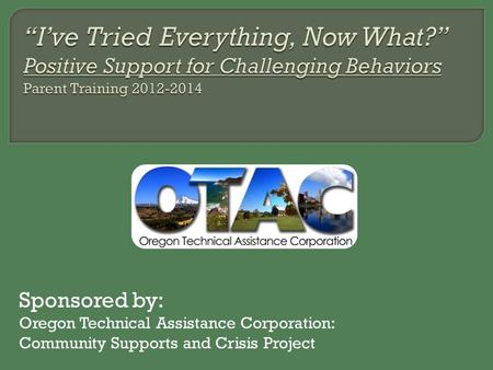 Sponsored by: Oregon Technical Assistance Corporation: Community Supports and Crisis Project.