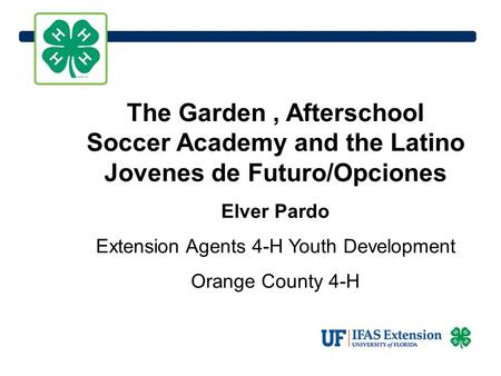 The Garden, Afterschool Soccer Academy and the Latino Jovenes de Futuro/Opciones Elver Pardo Extension Agents 4-H Youth Development Orange County 4-H.