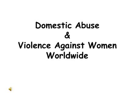 Domestic Abuse & Violence Against Women Worldwide.