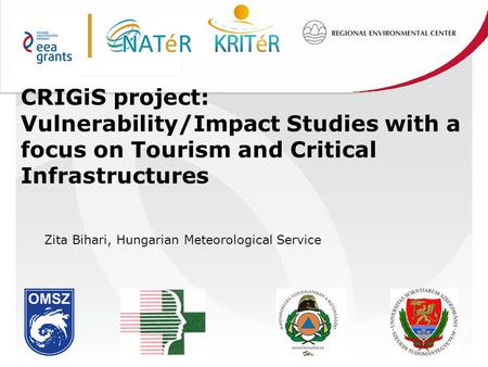 CRIGiS project: Vulnerability/Impact Studies with a focus on Tourism and Critical Infrastructures Zita Bihari, Hungarian Meteorological Service.