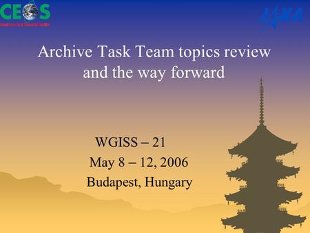 Archive Task Team topics review and the way forward WGISS – 21 May 8 – 12, 2006 Budapest, Hungary.