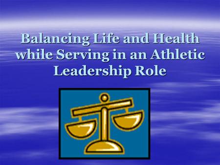 Balancing Life and Health while Serving in an Athletic Leadership Role.