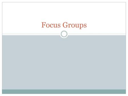 Focus Groups. Focus Group A directed conversation about a specific topic or issue led by a moderator. Generate discussion Tool to learn how people/groups.