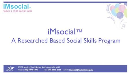 1/262 Marion Road Netley South Australia 5033 Phone: (08) 8379 6976Fax: (08) 8338 1216  iMsocial ™ Teach a child social skills.