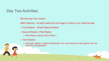 Day Two Activities Review Day One Lesson Math Stations – At each station do not forget to write in your math journals  First Station – Small Objects Station.