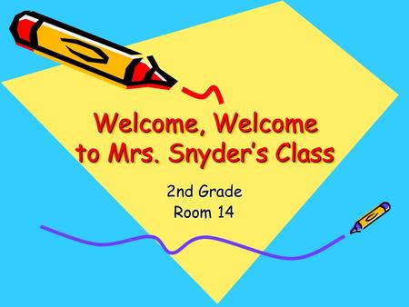 Welcome, Welcome to Mrs. Snyder’s Class 2nd Grade Room 14.