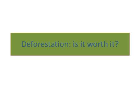 Deforestation: is it worth it?. Who I am I am a boss at a oil company called Oil Mania. What my job is. My job is to get all the oil from the ground and.