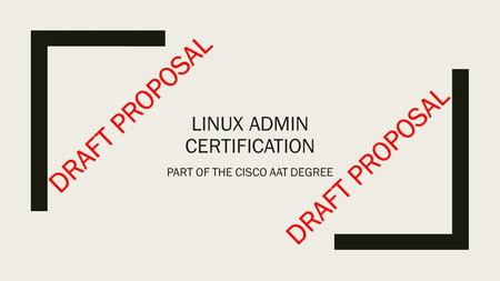 LINUX ADMIN CERTIFICATION PART OF THE CISCO AAT DEGREE DRAFT PROPOSAL.