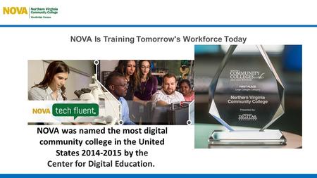 NOVA Is Training Tomorrow's Workforce Today NOVA was named the most digital community college in the United States 2014-2015 by the Center for Digital.