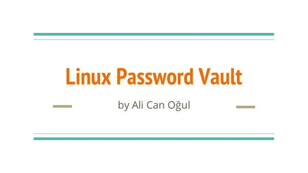 Linux Password Vault by Ali Can Oğul. Codefellas2 Developer: Ali Can Oğul Sponsor: Özgür Yazılım A. Ş.