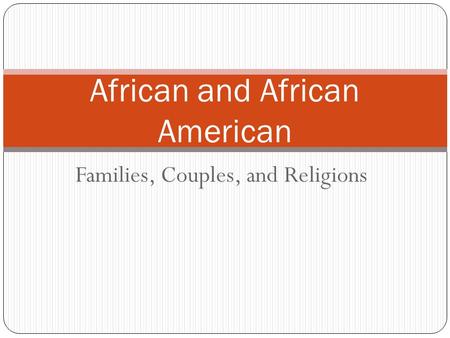 African and African American Families, Couples, and Religions.