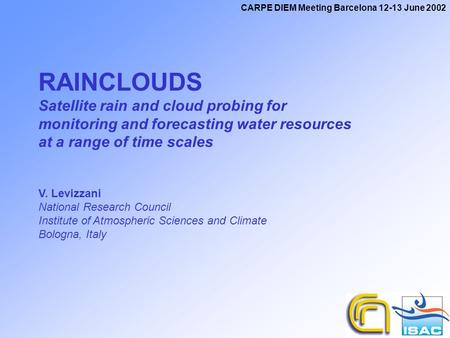 CARPE DIEM Meeting Barcelona 12-13 June 2002 RAINCLOUDS Satellite rain and cloud probing for monitoring and forecasting water resources at a range of time.