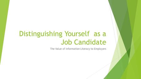 Distinguishing Yourself as a Job Candidate The Value of Information Literacy to Employers.