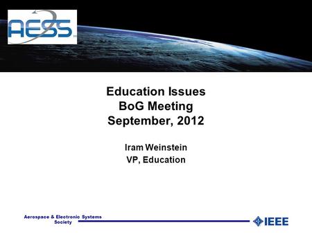 Aerospace & Electronic Systems Society Education Issues BoG Meeting September, 2012 Iram Weinstein VP, Education.