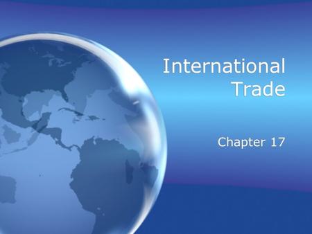 International Trade Chapter 17. Why Nations Trade Resource distribution –Natural endowments –Natural resources –Human capital –Physical capital –Economic.