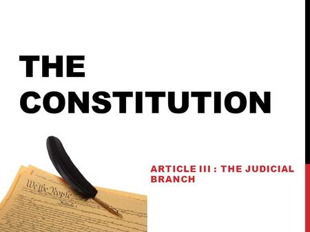 THE CONSTITUTION ARTICLE III : THE JUDICIAL BRANCH.