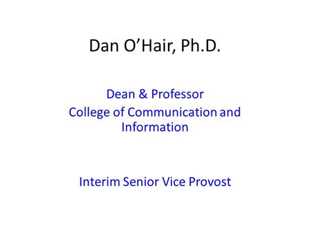 Dan O’Hair, Ph.D. Dean & Professor College of Communication and Information Interim Senior Vice Provost.