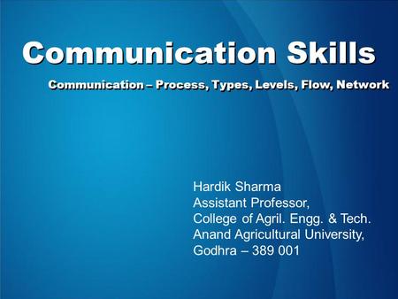 Communication Skills Hardik Sharma Assistant Professor, College of Agril. Engg. & Tech. Anand Agricultural University, Godhra – 389 001 Communication –