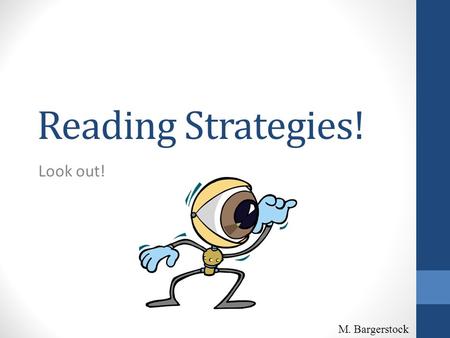 Reading Strategies! Look out! M. Bargerstock. What are reading strategies? Reading strategies are tools to be used when looking at a text. For example,