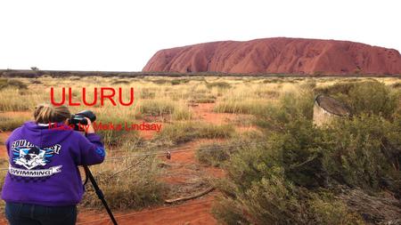 ULURU Made by Meika Lindsay. WHERE IS ULURU LOCATED? Uluru is located in the geographic centre of Australia in the southwestern part of the Northern Territory.