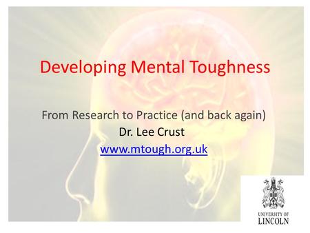 Developing Mental Toughness From Research to Practice (and back again) Dr. Lee Crust