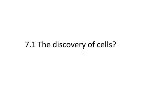 7.1 The discovery of cells?. Do Now: Copy the following in chronological order _1838-Matthias Schleiden- observed plant cells _1650s Anton van Leewenhoek.