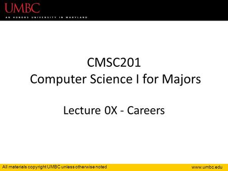 All materials copyright UMBC unless otherwise noted CMSC201 Computer Science I for Majors Lecture 0X - Careers.